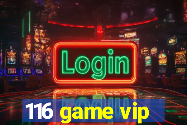 116 game vip